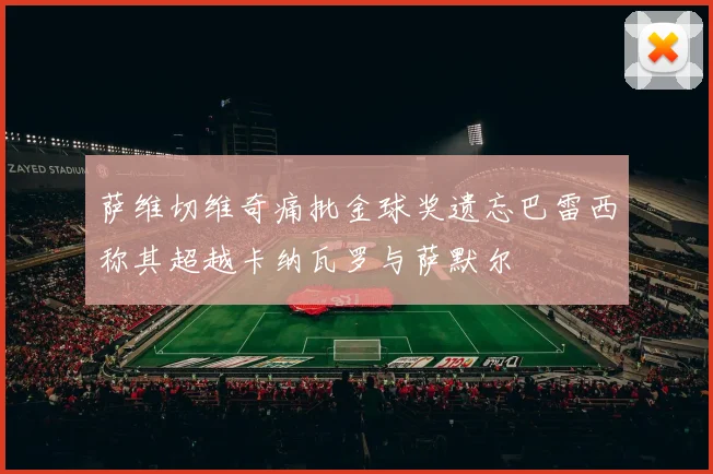 萨维切维奇痛批金球奖遗忘巴雷西称其超越卡纳瓦罗与萨默尔